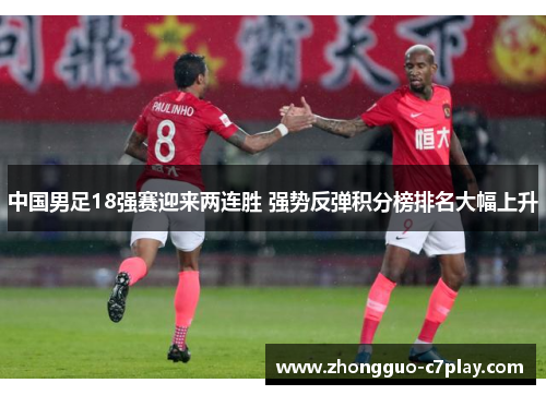 中国男足18强赛迎来两连胜 强势反弹积分榜排名大幅上升 中国男足18强赛迎来两连胜 强势反弹积分榜排名大幅上升