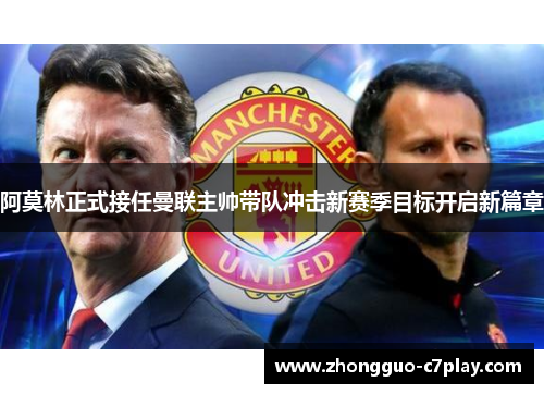 阿莫林正式接任曼联主帅带队冲击新赛季目标开启新篇章 阿莫林正式接任曼联主帅带队冲击新赛季目标开启新篇章